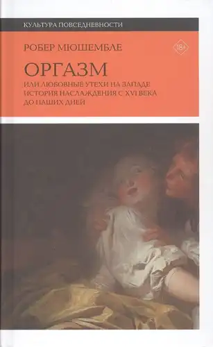 Orgasm, or Love Pleasures in the West: The History of Pleasure from the 16th Century to the Present Day