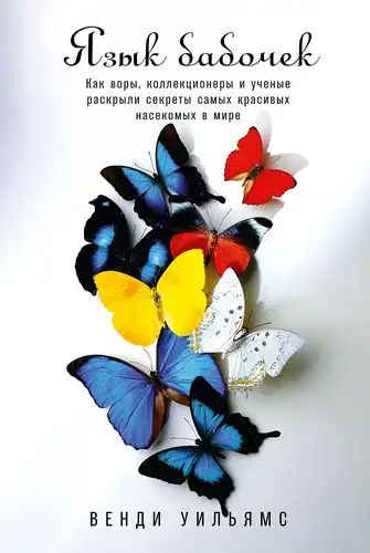 The Language of Butterflies: How Thieves, Collectors, and Scientists Uncovered the Secrets of the World's Most Beautiful Insects