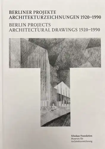 Berlin Projects. Architectural Drawings 1920 – 1990